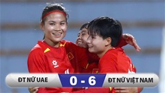 Vòng loại giải bóng đá nữ châu Á 2026: Thắng đậm UAE, ĐT nữ Việt Nam xây chắc ngôi đầu bảng E